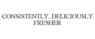 CONSISTENTLY, DELICIOUSLY FRESHER trademark