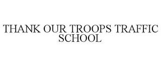 THANK OUR TROOPS TRAFFIC SCHOOL trademark