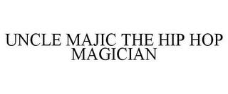 UNCLE MAJIC THE HIP HOP MAGICIAN trademark