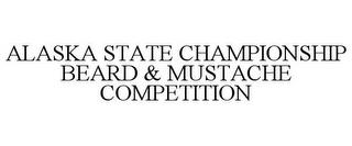 ALASKA STATE CHAMPIONSHIP BEARD & MUSTACHE COMPETITION trademark