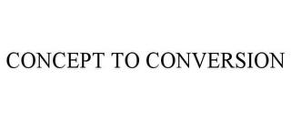 CONCEPT TO CONVERSION trademark