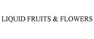 LIQUID FRUITS & FLOWERS trademark