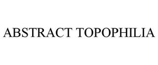 ABSTRACT TOPOPHILIA trademark