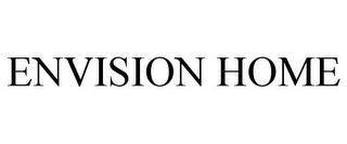 ENVISION HOME trademark