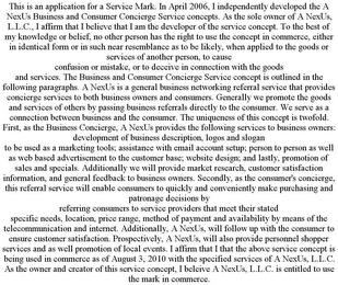 THIS IS AN APPLICATION FOR A SERVICE MARK. IN APRIL 2006, I INDEPENDENTLY DEVELOPED THE A NEXUS BUSINESS AND CONSUMER CONCIERGE SERVICE CONCEPTS. AS THE SOLE OWNER OF A NEXUS, L.L.C., I AFFIRM THAT I BELIEVE THAT I AM THE DEVELOPER OF THE SERVICE CONCEPT. TO THE BEST OF MY KNOWLEDGE OR BELIEF, NO OTHER PERSON HAS THE RIGHT TO USE THE CONCEPT IN COMMERCE, EITHER IN IDENTICAL FORM OR IN SUCH NEAR RE trademark