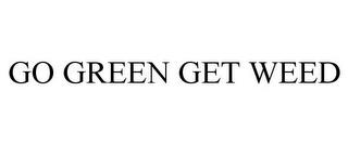 GO GREEN GET WEED trademark