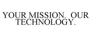 YOUR MISSION. OUR TECHNOLOGY. trademark