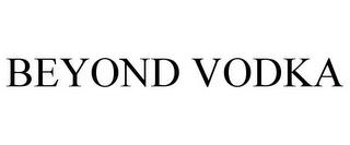 BEYOND VODKA trademark