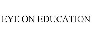 EYE ON EDUCATION trademark