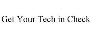 GET YOUR TECH IN CHECK trademark