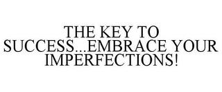 THE KEY TO SUCCESS...EMBRACE YOUR IMPERFECTIONS! trademark