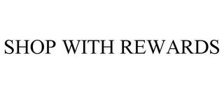 SHOP WITH REWARDS trademark