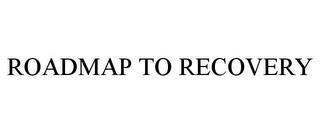 ROADMAP TO RECOVERY trademark