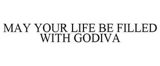 MAY YOUR LIFE BE FILLED WITH GODIVA trademark