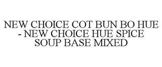 NEW CHOICE COT BUN BO HUE - NEW CHOICE HUE SPICE SOUP BASE MIXED trademark