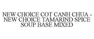 NEW CHOICE COT CANH CHUA - NEW CHOICE TAMARIND SPICE SOUP BASE MIXED trademark