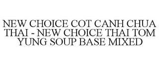 NEW CHOICE COT CANH CHUA THAI - NEW CHOICE THAI TOM YUNG SOUP BASE MIXED trademark