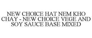 NEW CHOICE HAT NEM KHO CHAY - NEW CHOICE VEGE AND SOY SAUCE BASE MIXED trademark