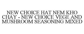 NEW CHOICE HAT NEM KHO CHAY - NEW CHOICE VEGE AND MUSHROOM SEASONING MIXED trademark