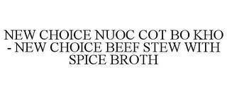 NEW CHOICE NUOC COT BO KHO - NEW CHOICE BEEF STEW WITH SPICE BROTH trademark