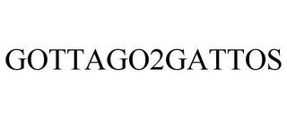 GOTTAGO2GATTOS trademark