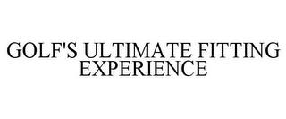 GOLF'S ULTIMATE FITTING EXPERIENCE trademark