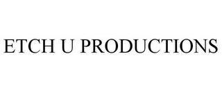 ETCH U PRODUCTIONS trademark