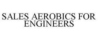 SALES AEROBICS FOR ENGINEERS trademark