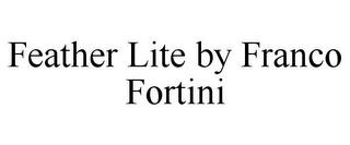 FEATHER LITE BY FRANCO FORTINI trademark