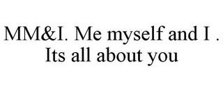 MM&I. ME MYSELF AND I . ITS ALL ABOUT YOU trademark