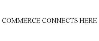 COMMERCE CONNECTS HERE trademark