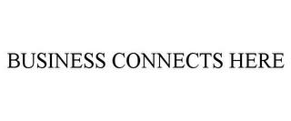 BUSINESS CONNECTS HERE trademark