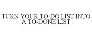 TURN YOUR TO-DO LIST INTO A TO-DONE LIST trademark