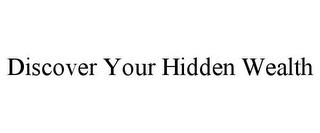 DISCOVER YOUR HIDDEN WEALTH trademark