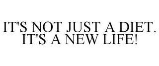 IT'S NOT JUST A DIET. IT'S A NEW LIFE! trademark