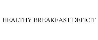 HEALTHY BREAKFAST DEFICIT trademark