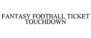 FANTASY FOOTBALL TICKET TOUCHDOWN trademark