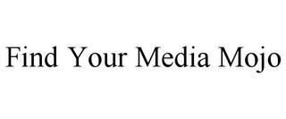 FIND YOUR MEDIA MOJO trademark