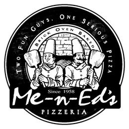 ME-N-ED'S PIZZERIA TWO FUN GUYS. ONE SERIOUS PIZZA BRICK OVEN BAKED SINCE 1958 trademark