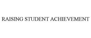 RAISING STUDENT ACHIEVEMENT trademark