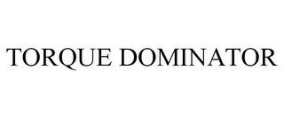 TORQUE DOMINATOR trademark