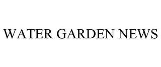 WATER GARDEN NEWS trademark