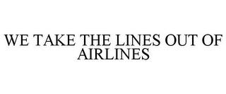 WE TAKE THE LINES OUT OF AIRLINES trademark