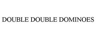 DOUBLE DOUBLE DOMINOES trademark