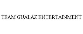 TEAM GUALAZ ENTERTAINMENT trademark