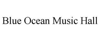 BLUE OCEAN MUSIC HALL trademark