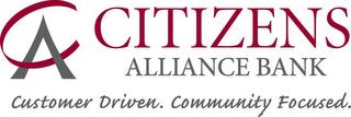 CITIZENS ALLIANCE BANK CUSTOMER DRIVEN. COMMUNITY FOCUSED. trademark