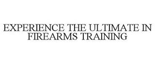 EXPERIENCE THE ULTIMATE IN FIREARMS TRAINING trademark