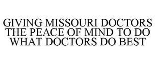 GIVING MISSOURI DOCTORS THE PEACE OF MIND TO DO WHAT DOCTORS DO BEST trademark