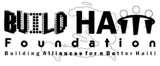 BUILD HAITI FOUNDATION BUILDING ALLIANCES FOR A BETTER HAITI trademark